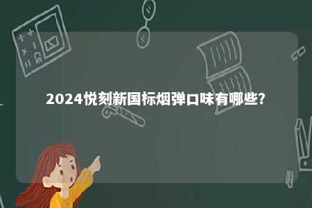 2024悦刻新国标烟弹口味有哪些？ 